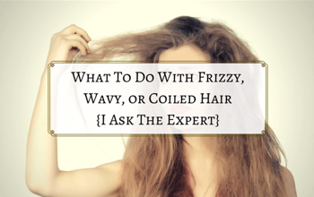 What To Do With Frizzy, Wavy or Coiled Hair {I ask the ...